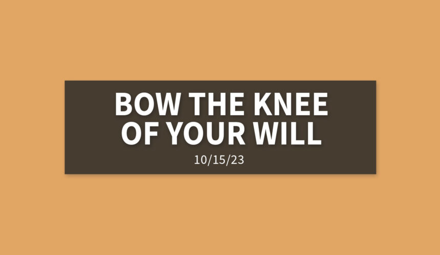 Bow the Knee of Your Will | Sunday, October 15, 2023 | Gary Zamora