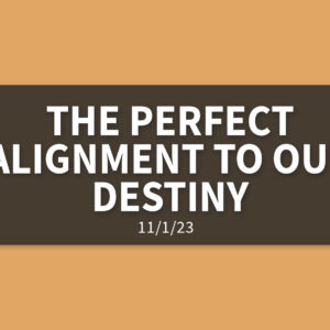 The Perfect Alignment to Our Destiny | Wednesday, November 1, 2023 | Gary Zamora