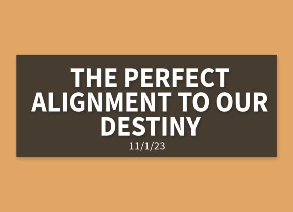 The Perfect Alignment to Our Destiny | Wednesday, November 1, 2023 | Gary Zamora