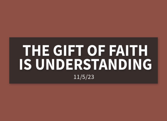 The Gift of Faith is Understanding | Sunday, November 5, 2023 | Gary Zamora