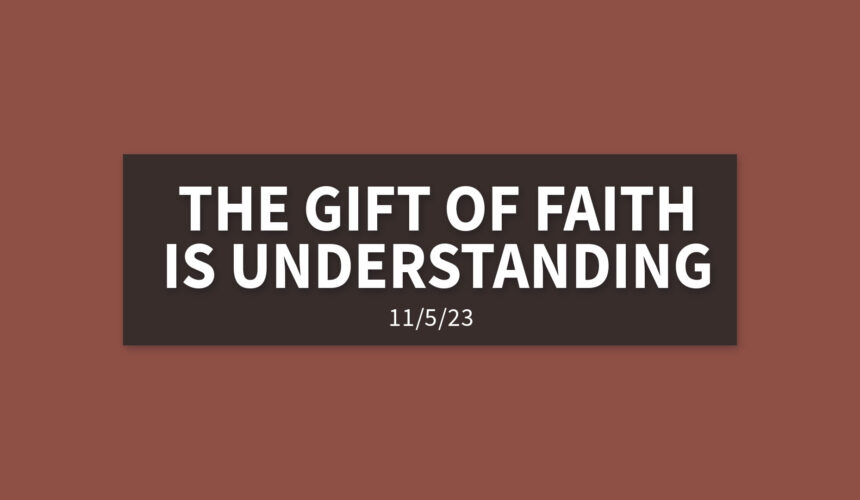 The Gift of Faith is Understanding | Sunday, November 5, 2023 | Gary Zamora