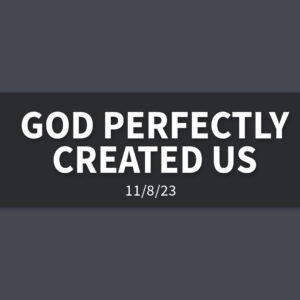 God Perfectly Created Us | Wednesday, November 8, 2023 | Gary Zamora
