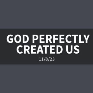 God Perfectly Created Us | Wednesday, November 8, 2023 | Gary Zamora