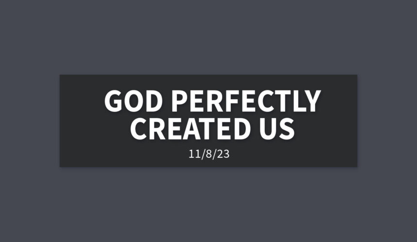 God Perfectly Created Us | Wednesday, November 8, 2023 | Gary Zamora