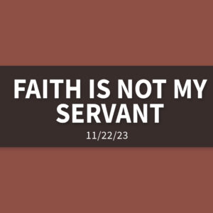 Faith is Not my Servant | Wednesday, November 22, 2023 | Gary Zamora