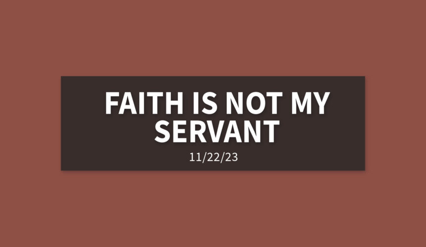Faith is Not my Servant | Wednesday, November 22, 2023 | Gary Zamora