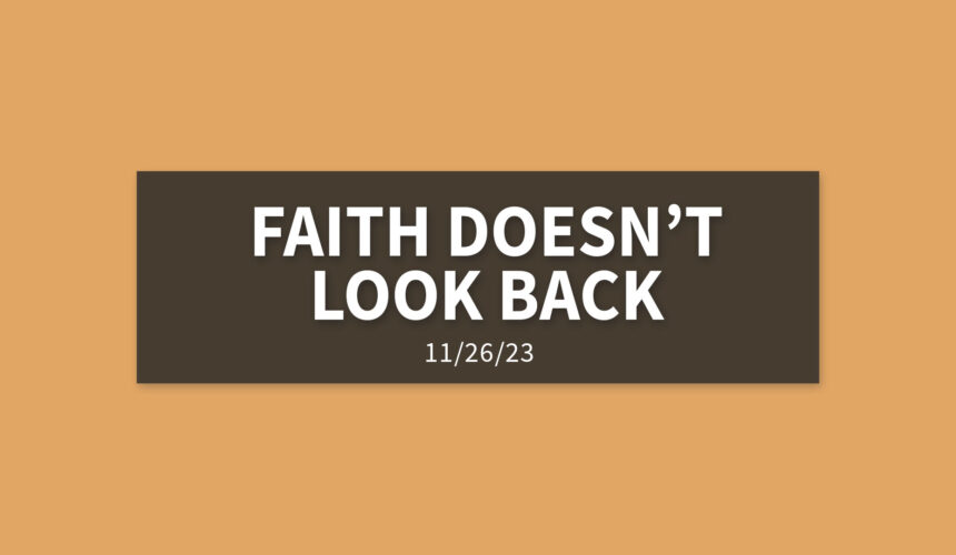Faith Doesn’t Look Back | Sunday, November 26, 2023 | Gary Zamora