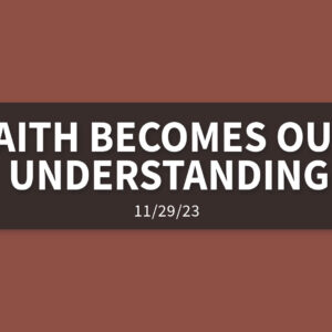 Faith Becomes Our Understanding | Wednesday, November 29, 2023 | Gary Zamora