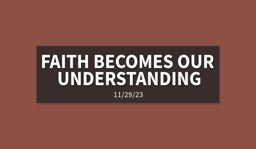 Faith Becomes Our Understanding | Wednesday, November 29, 2023 | Gary Zamora