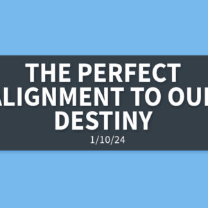 The Perfect Alignment to Our Destiny [Rebroadcast] | Wednesday, January 10, 2024 | Gary Zamora