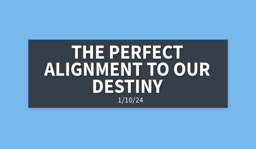The Perfect Alignment to Our Destiny [Rebroadcast] | Wednesday, January 10, 2024 | Gary Zamora