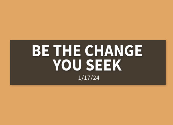 Be the Change You Seek [Rebroadcast] | Wednesday, January 17, 2024 | Gary Zamora
