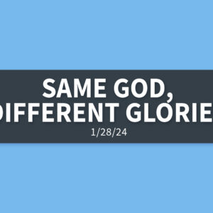 Same God, Different Glories | Sunday, January 28, 2024 | Gary Zamora