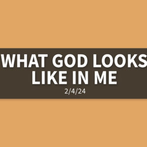 What God Looks Like in Me | Sunday, February 4, 2024 | Gary Zamora