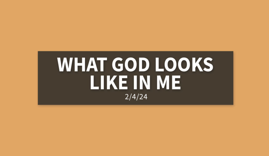 What God Looks Like in Me | Sunday, February 4, 2024 | Gary Zamora