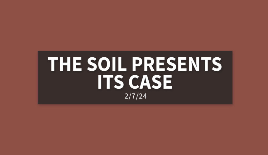 The Soil Presents its Case | Wednesday, February 7, 2024 | Gary Zamora
