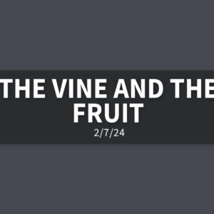The Vine and the Fruit | Sunday, February 11, 2024 | Gary Zamora