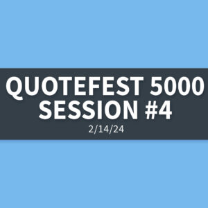 Quotefest 5000 Session #4 | Wednesday, February 14, 2024 | Gary Zamora