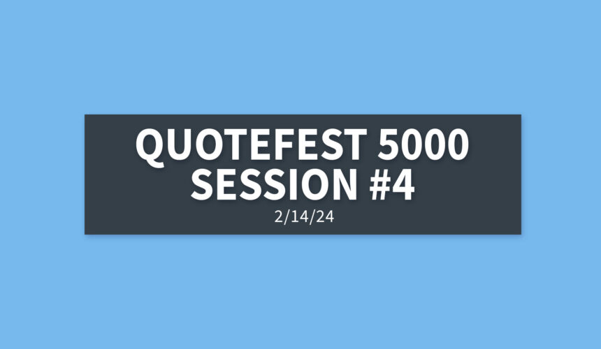 Quotefest 5000 Session #4 | Wednesday, February 14, 2024 | Gary Zamora