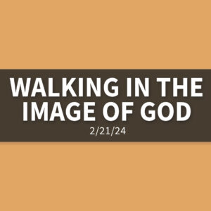 Walking in the Image of God [Rebroadcast] | Wednesday, February 22, 2024 | Gary Zamora