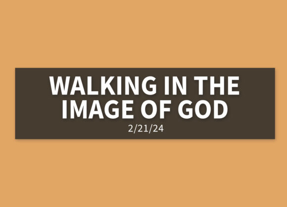 Walking in the Image of God [Rebroadcast] | Wednesday, February 22, 2024 | Gary Zamora