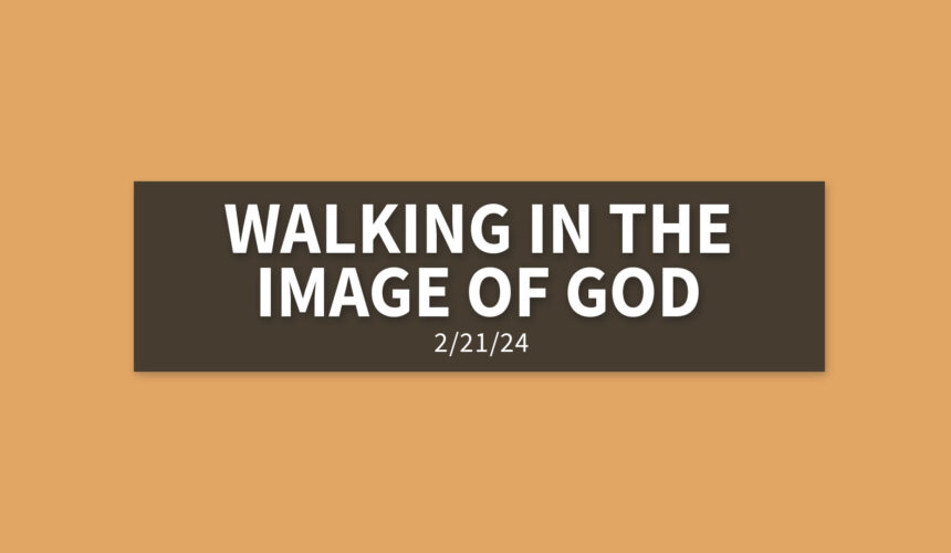 Walking in the Image of God [Rebroadcast] | Wednesday, February 22, 2024 | Gary Zamora