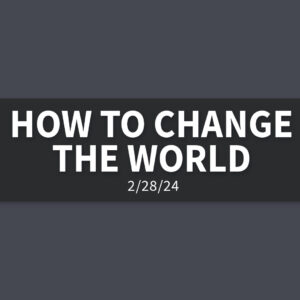 How to Change the World [Rebroadcast] | Wednesday, February 28, 2024 | Gary Zamora