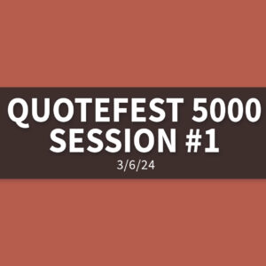 Quotefest 5000 Session #1 [Rebroadcast] | Wednesday, March 6, 2024 | Gary Zamora