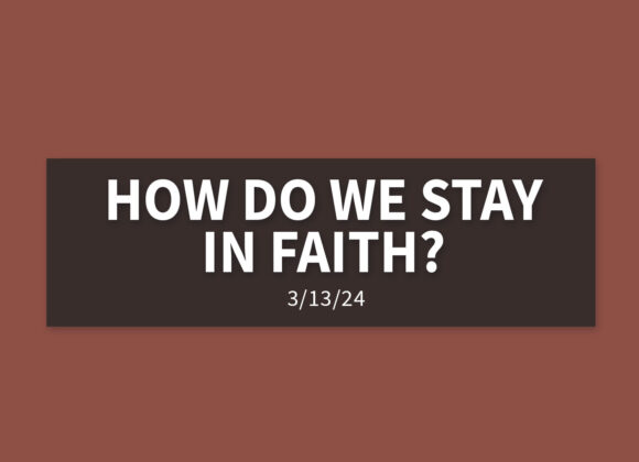 How Do We Stay in Faith? | Wednesday, March 13, 2024 | Gary Zamora