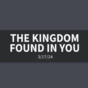 The Kingdom Found in You | Sunday, March 17, 2024 | Gary Zamora