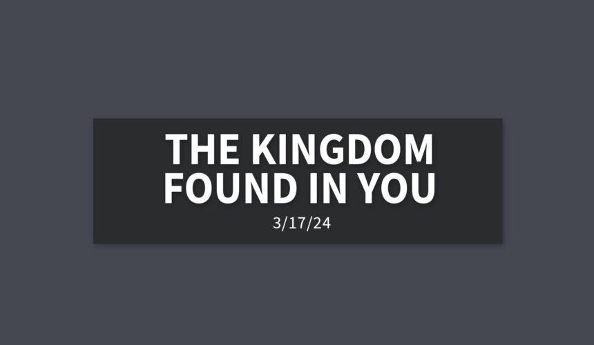 The Kingdom Found in You | Sunday, March 17, 2024 | Gary Zamora