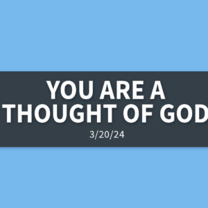 You Are a Thought of God | Wednesday, March 20, 2024 | Gary Zamora