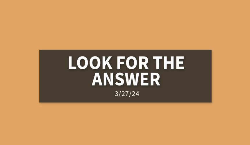 Look For The Answer | Wednesday, March 27, 2024 | Gary Zamora