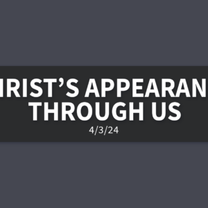 Christ’s Appearance Through Us | Wednesday, April 3, 2024 | Gary Zamora