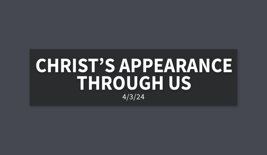 Christ’s Appearance Through Us | Wednesday, April 3, 2024 | Gary Zamora