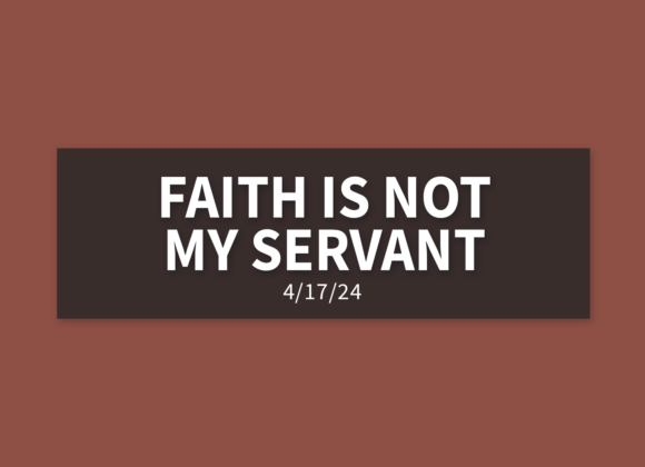 Faith is Not My Servant [Rebroadcast] | Wednesday, April 17, 2024 | Gary Zamora