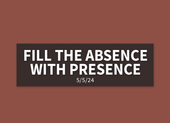 Fill the Absence with Presence | Sunday, May 5, 2024 | Gary Zamora