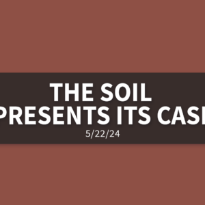 The Soil Presents its Case [Rebroadcast] | Wednesday, May 22, 2024 | Gary Zamora