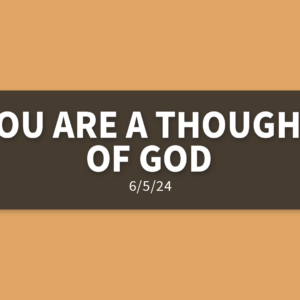 You Are a Thought of God [Rebroadcast] | Wednesday, June 5, 2024 | Gary Zamora
