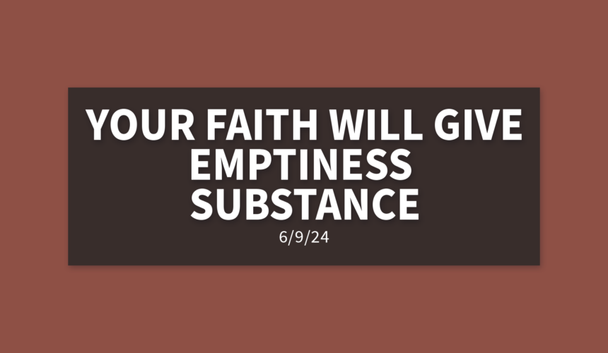 Your Faith Will Give Emptiness Substance | Sunday, June 9, 2024 | Gary Zamora