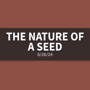 The Nature of a Seed [Rebroadcast] | Wednesday, June 26, 2024 | Gary Zamora