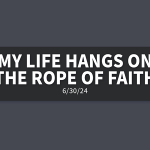 My Life Hangs on the Rope of Faith | Sunday, June 30, 2024 | Gary Zamora