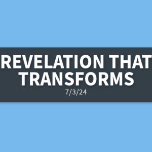 Revelation that Transforms [Rebroadcast] | Wednesday, July 3, 2024 | Gary Zamora