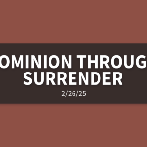 Dominion Through Surrender [Rebroadcast] | Wednesday, February 26, 2025 | Gary Zamora