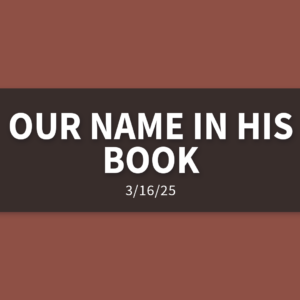 Our Name In His Book | Sunday, March 16, 2025 | Gary Zamora