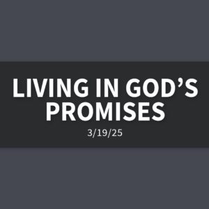 Living in God’s Promises [Rebroadcast] | Wednesday, March 19, 2025 | Gary Zamora