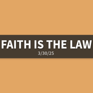 Faith Is The Law | Sunday, March 30, 2025 | Gary Zamora