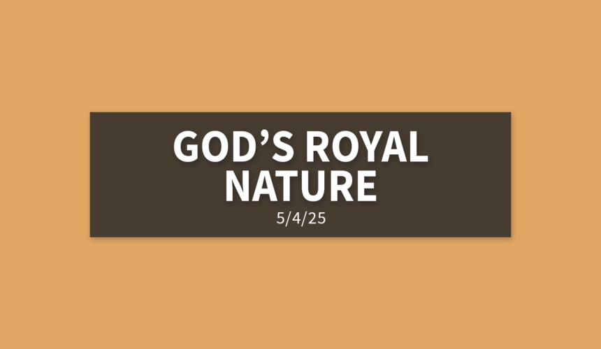God’s Royal Nature | Sunday, May 4, 2025 | Gary Zamora