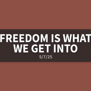 Freedom Is What We Get Into | Wednesday, May 7, 2025 | Gary Zamora
