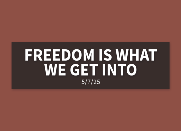 Freedom Is What We Get Into | Wednesday, May 7, 2025 | Gary Zamora Freedom Is What We Get Into | Wednesday, May 7, 2025 | Gary Zamora